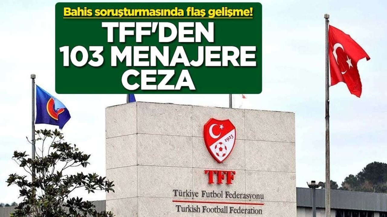 Bahis soruşturmasında flaş gelişme! TFF'den 103 menajere ceza