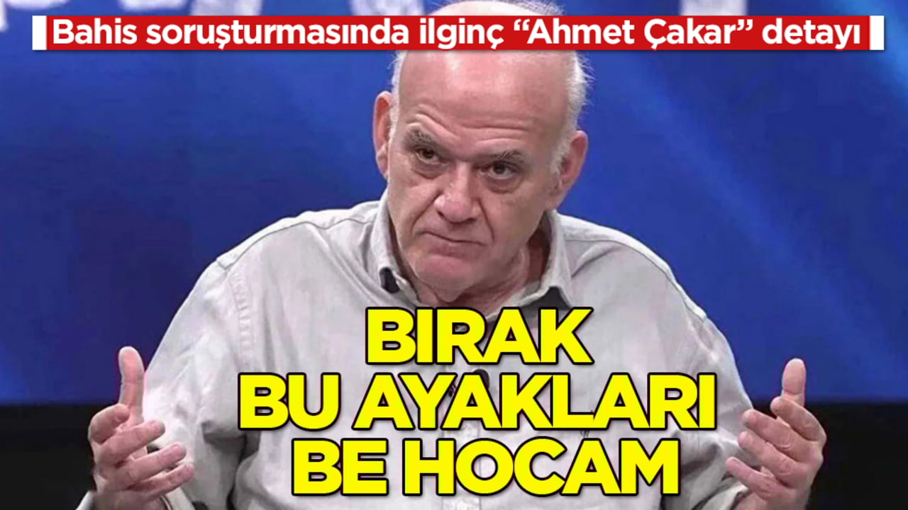 Bahis soruşturmasında ilginç "Ahmet Çakar" detayı! Bırak bu ayakları be hocam