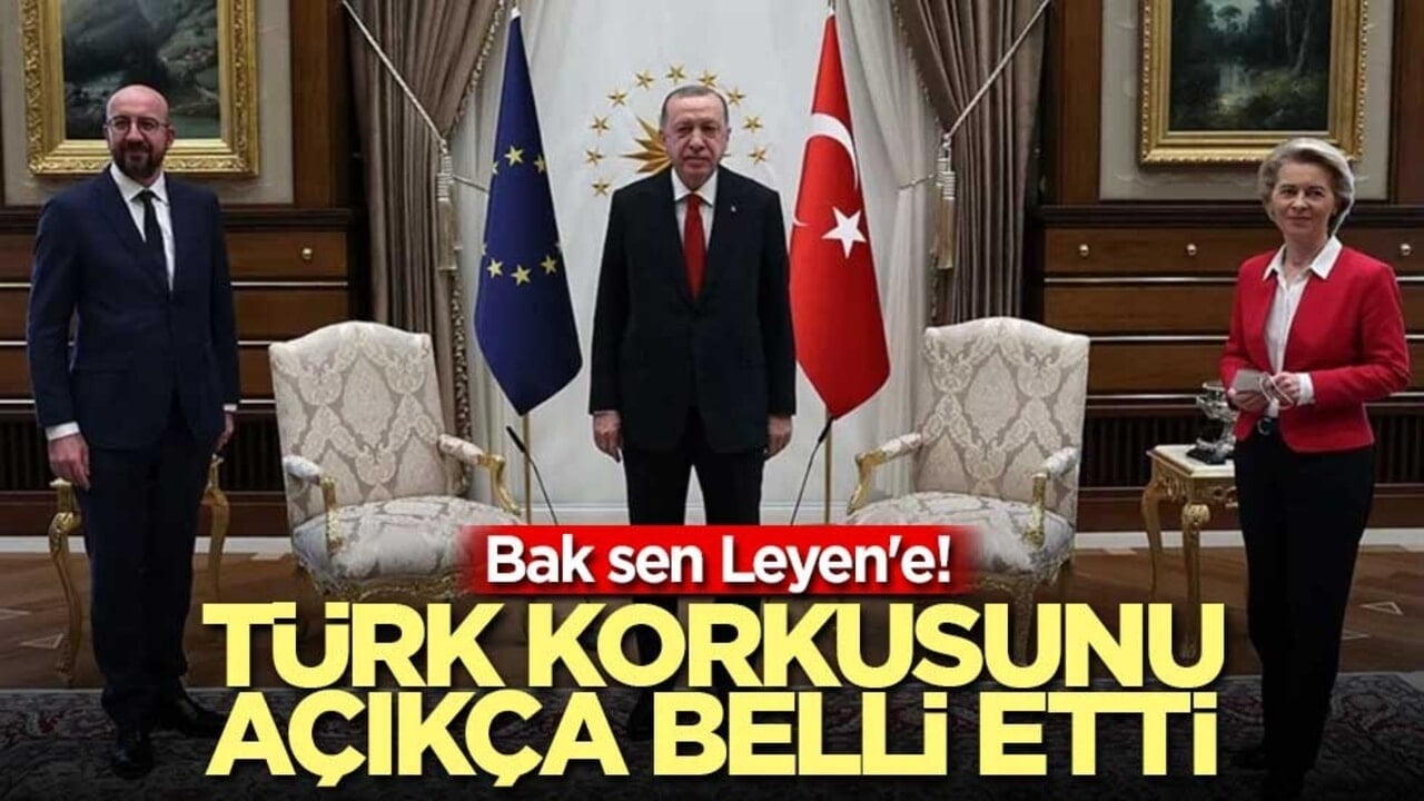 Bak sen Leyen'e! Türk korkusunu açıkça belli etti