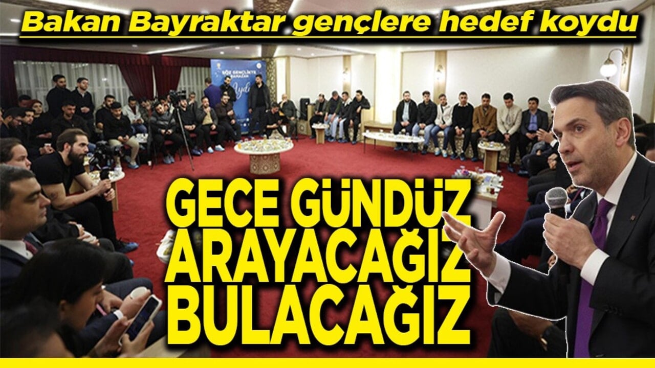 Bakan Bayraktar gençlere hedef koydu Gece gündüz arayacağız bulacağız