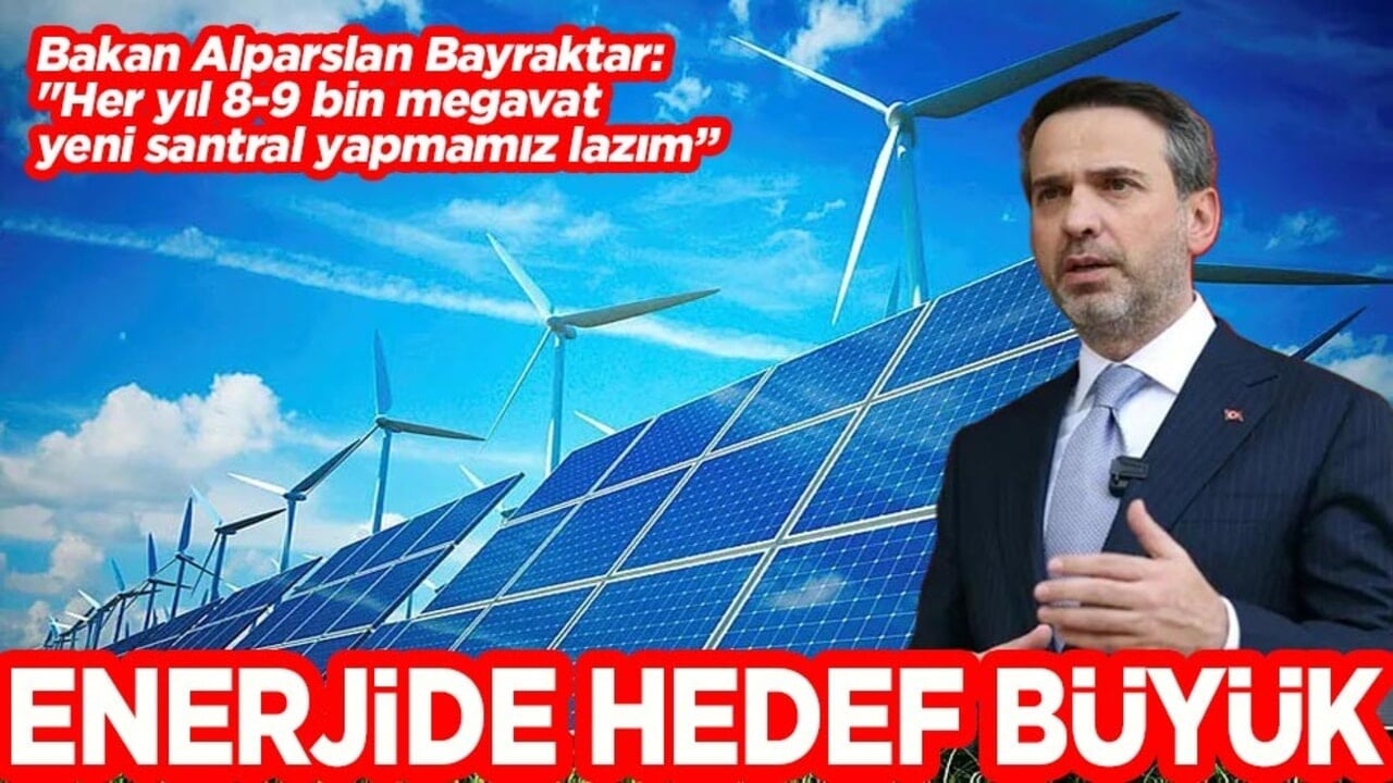 Bakan Bayraktar: "Her yıl 8-9 bin megavat yeni santral yapmamız lazım" Enerjide hedef büyük