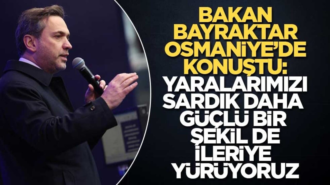Bakan Bayraktar Osmaniye’de Konuştu: Yaralarımızı Sardık, Daha Güçlü Bir Şekilde İleriye Yürüyoruz