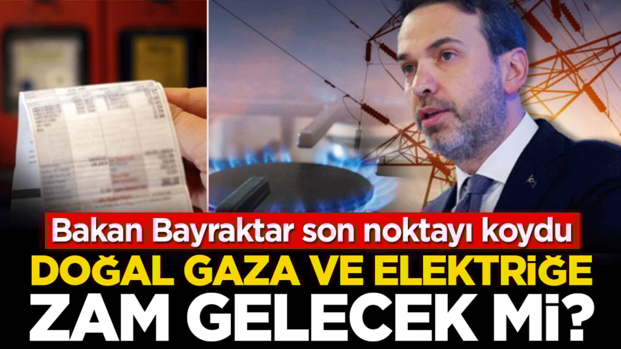 Bakan Bayraktar son noktayı koydu! Doğal gaza ve elektriğe zam gelecek mi?