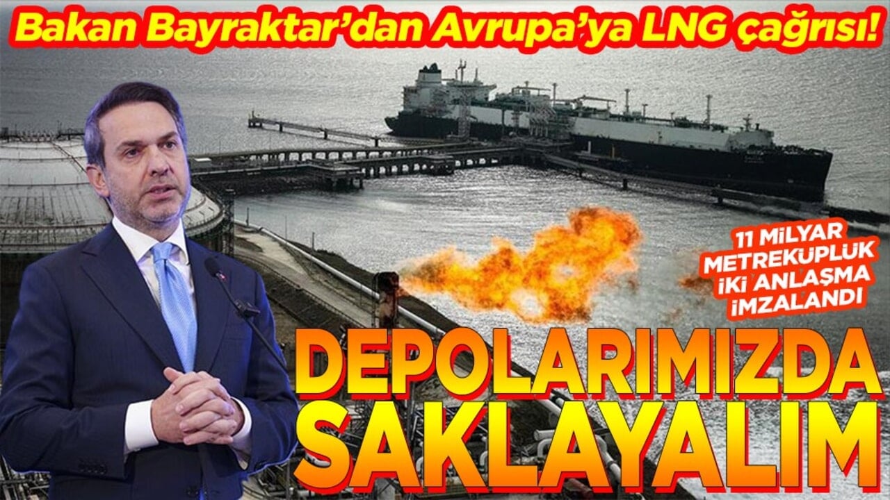 Bakan Bayraktar’dan Avrupa’ya LNG çağrısı! Depolarımızda saklayalım