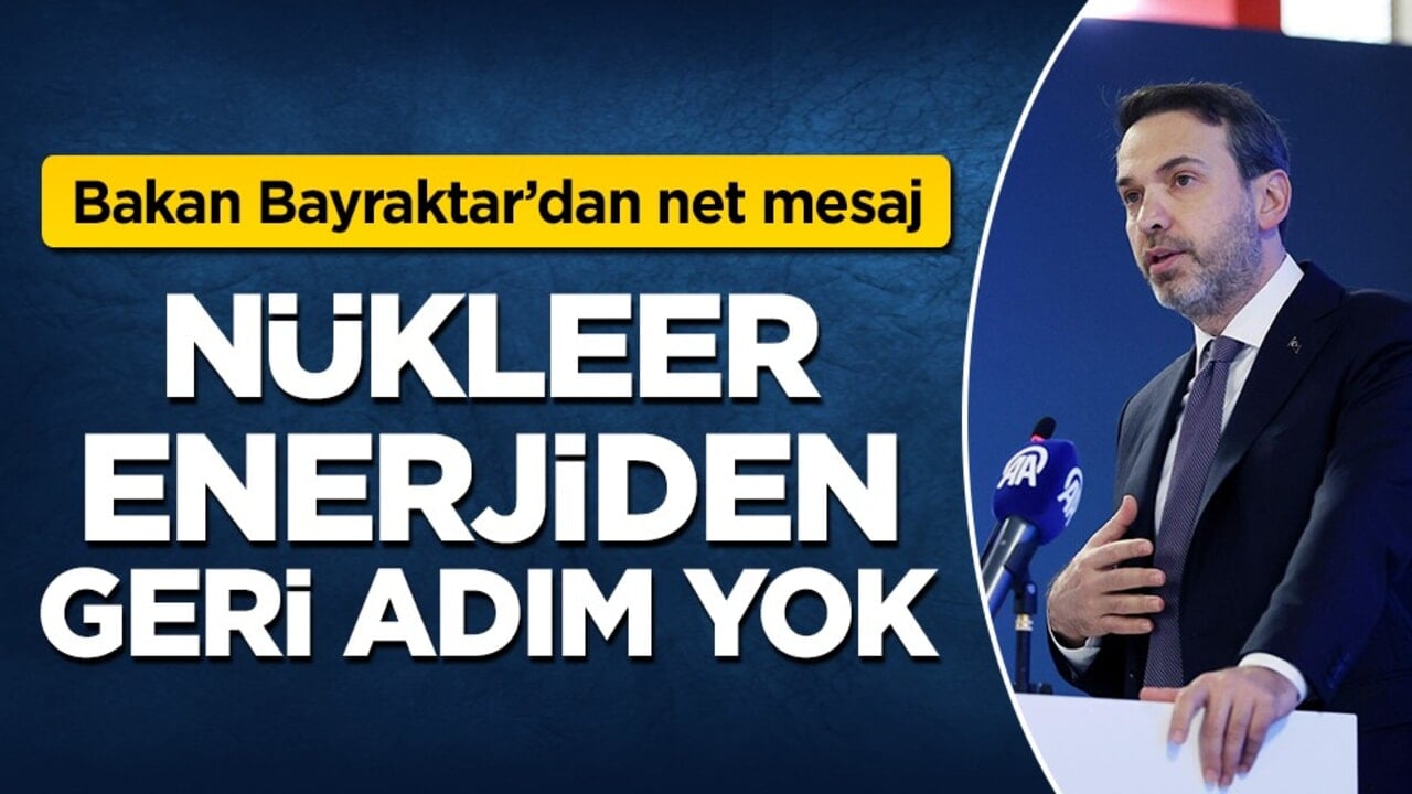 Bakan Bayraktar'dan nükleer enerji açıklaması: 'Olmazsa olmaz unsurlarımızdan bir tanesi'