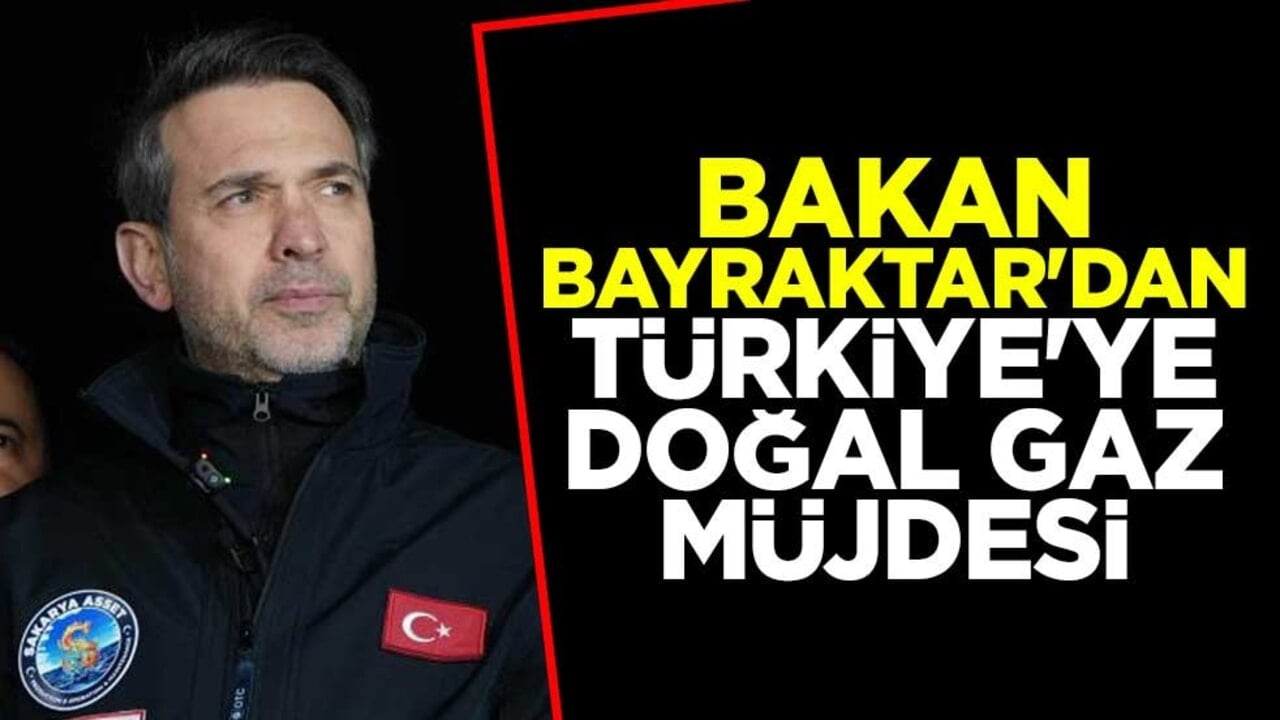Bakan Bayraktar'dan Türkiye'ye doğal gaz müjdesi