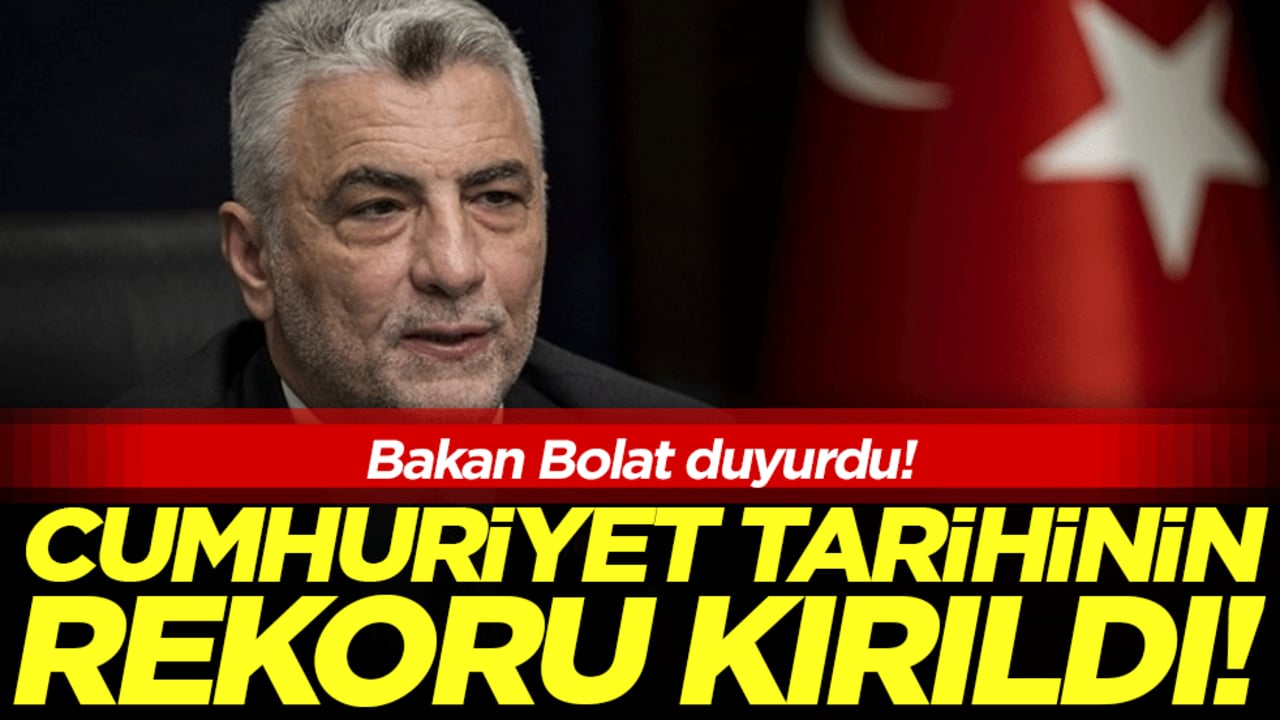 Bakan Bolat duyurdu: Cumhuriyet tarihinin rekoru kırıldı!