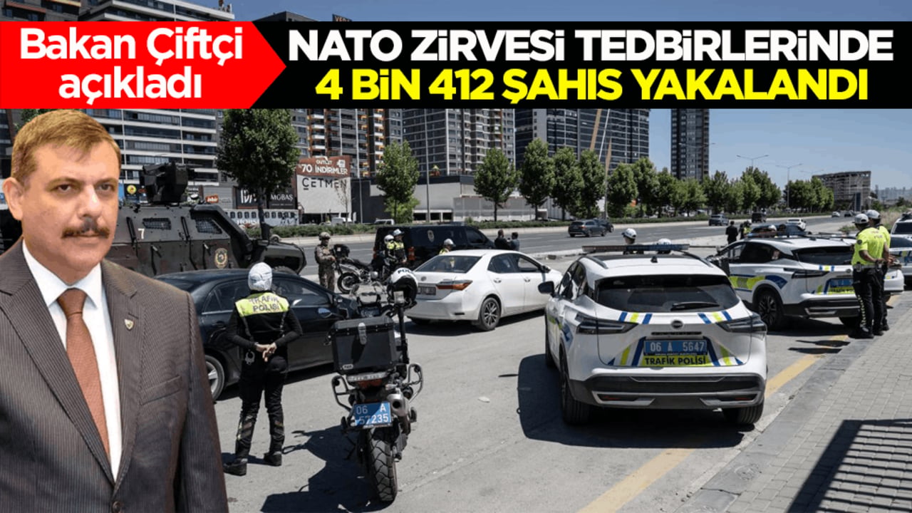 Bakan Çiftçi açıkladı: NATO Zirvesi tedbirlerinde 4 bin 412 şahıs yakalandı