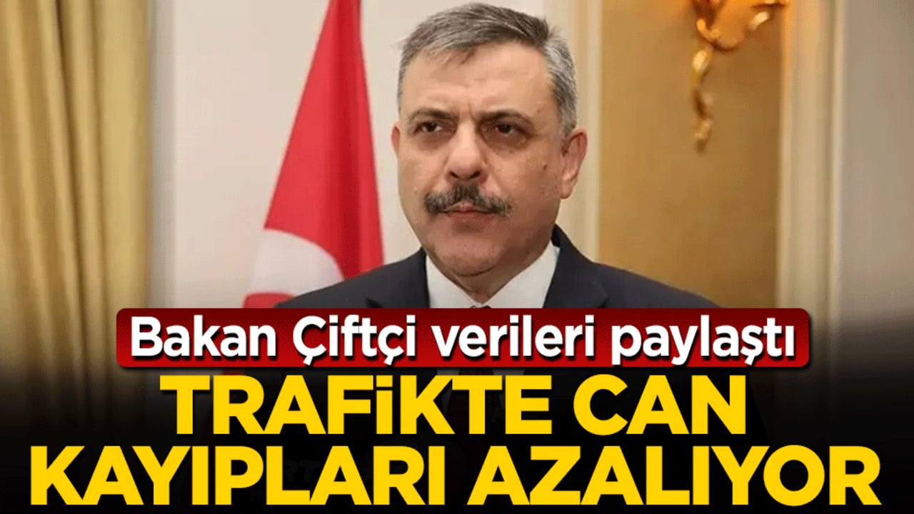 Bakan Çiftçi verileri paylaştı: Trafikte can kayıpları azalıyor!