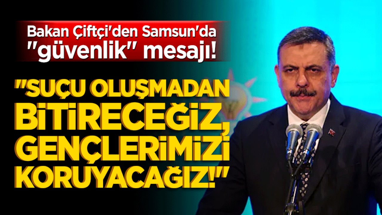 Bakan Çiftçi'den Samsun'da "güvenlik" mesajı! "Suçu oluşmadan bitireceğiz, gençlerimizi koruyacağız!"