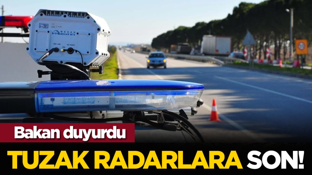 Bakan duyurdu: Tuzak radarlara son!
