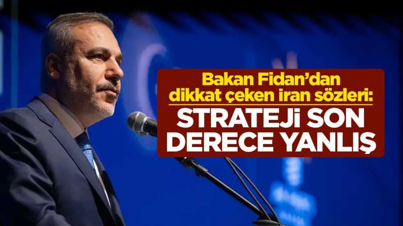 Bakan Fidan dikkat çeken İran sözleri: Strateji son derece yanlış