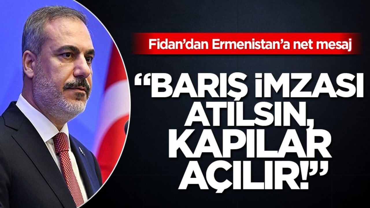 Bakan Fidan: Ermenistan'la normalleşmeye hazırız