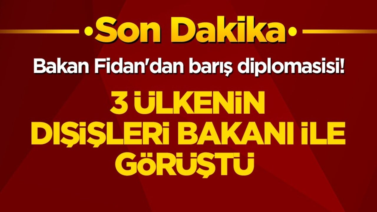 Bakan Fidan'dan barış diplomasisi! 3 ülkenin Dışişleri Bakanı ile görüştü
