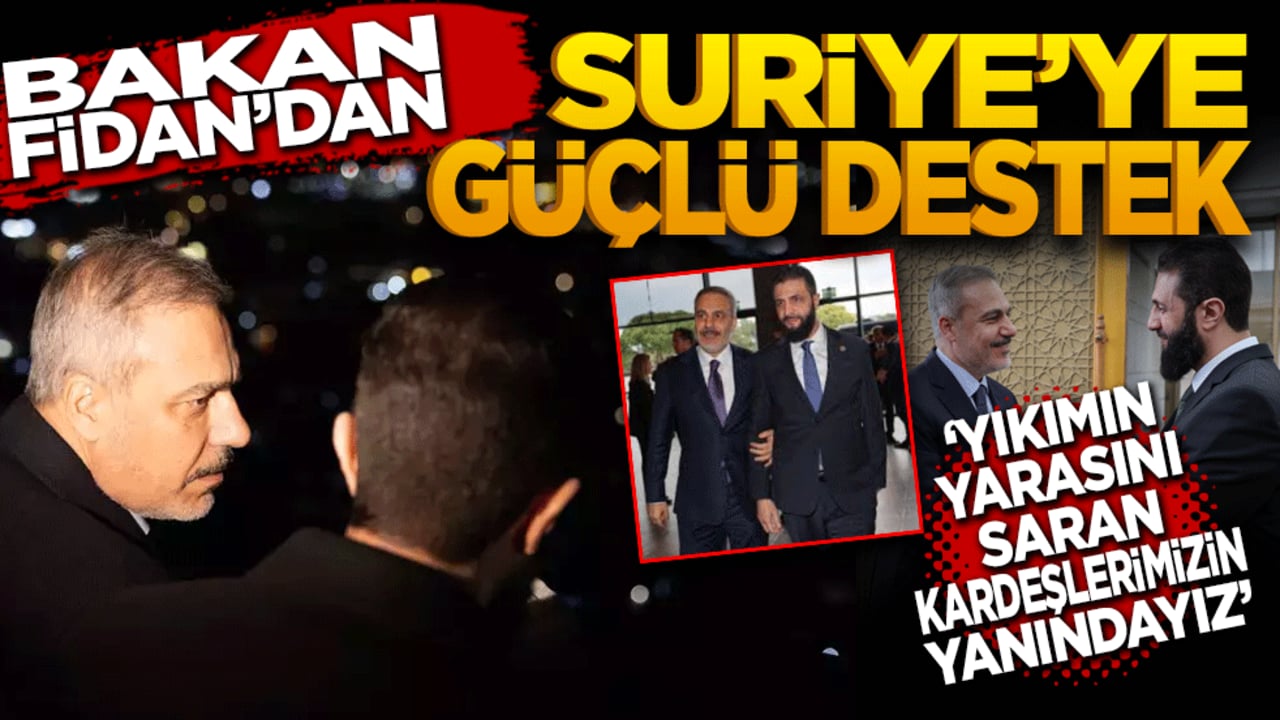 Bakan Fidan'dan Suriye'ye Güçlü Destek Mesajı: "Yıkımın yarasını saran kardeşlerimizin yanındayız!"