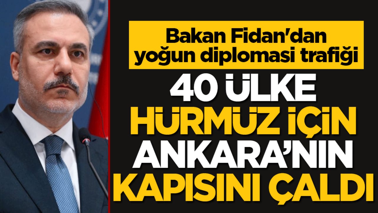 Bakan Fidan'dan yoğun diplomasi trafiği: 40 ülke Hürmüz için Ankara’nın kapısını çaldı