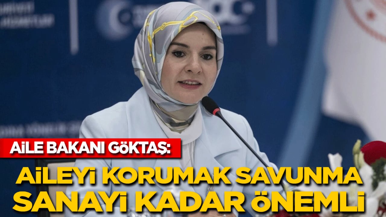 Bakan Göktaş: Aileyi korumak savunma sanayi kadar önemli