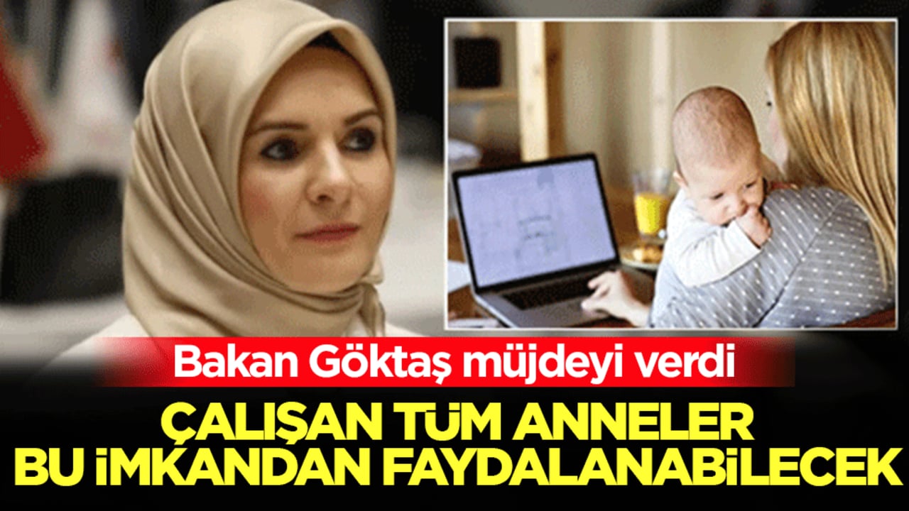 Bakan Göktaş müjdeyi verdi: Çalışan tüm anneler bu imkandan faydalanabilecek