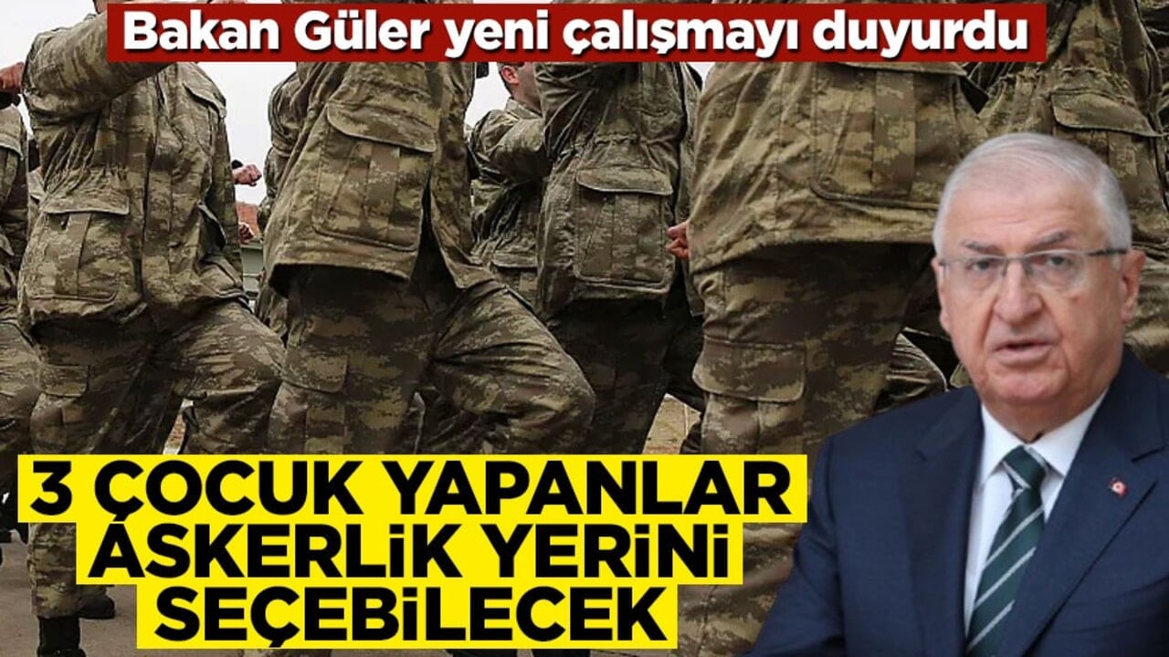 Bakan Güler yeni çalışmayı duyurdu: 3 çocuğu olan aileler 1'inin askerlik yerini seçebilecek
