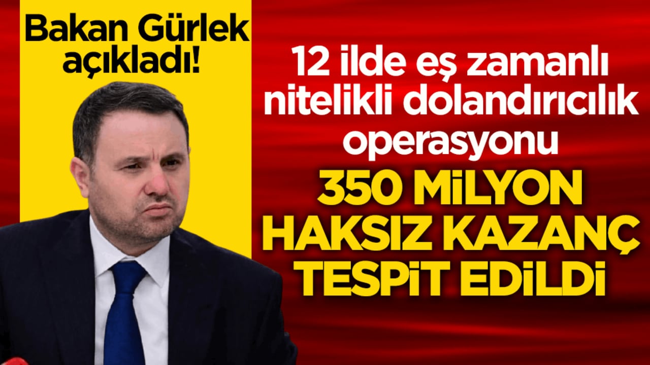 Bakan Gürlek açıkladı! 12 ilde eş zamanlı nitelikli dolandırıcılık operasyonu: 350 milyon haksız kazanç tespit edildi