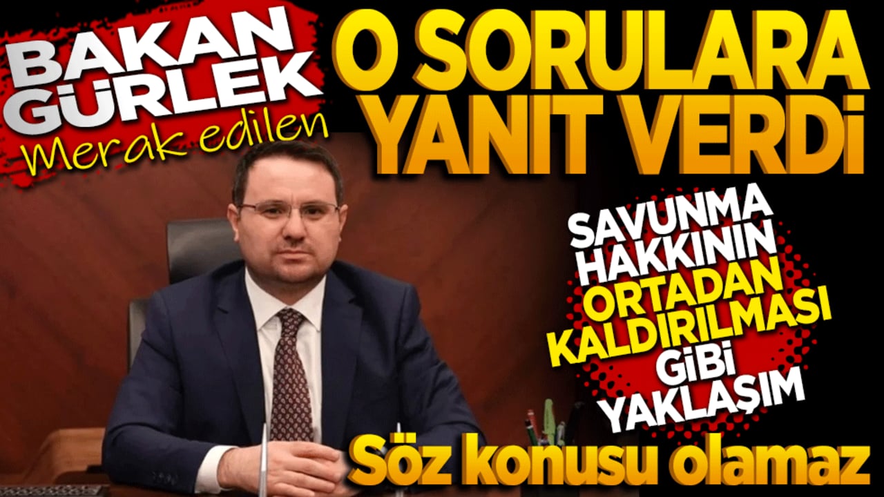 Bakan Gürlek o sorulara yanıt verdi: "Savunma hakkının ortadan kaldırılması gibi bir yaklaşımımız kesinlikle söz konusu olamaz"