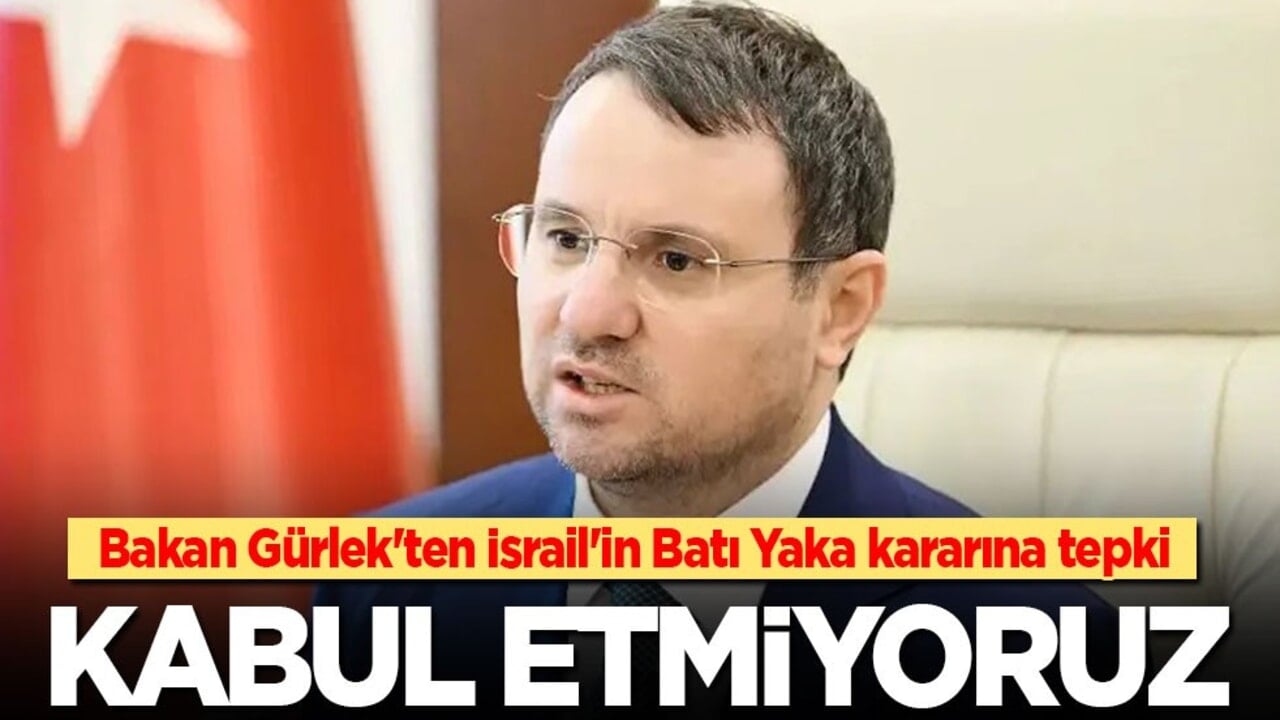 Bakan Gürlek'ten İsrail'in Batı Yaka kararına sert tepki: Kabul etmiyoruz