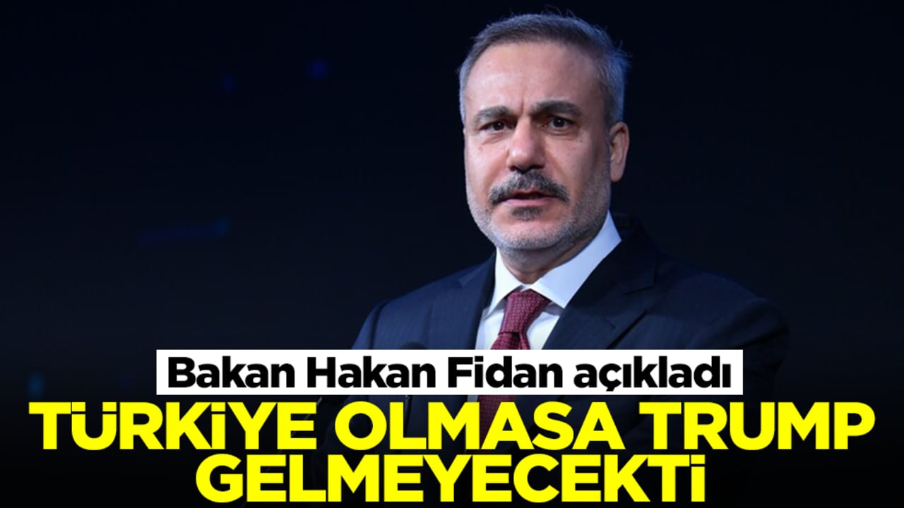 Bakan Hakan Fidan açıkladı: Türkiye olmasa Trump gelmeyecekti