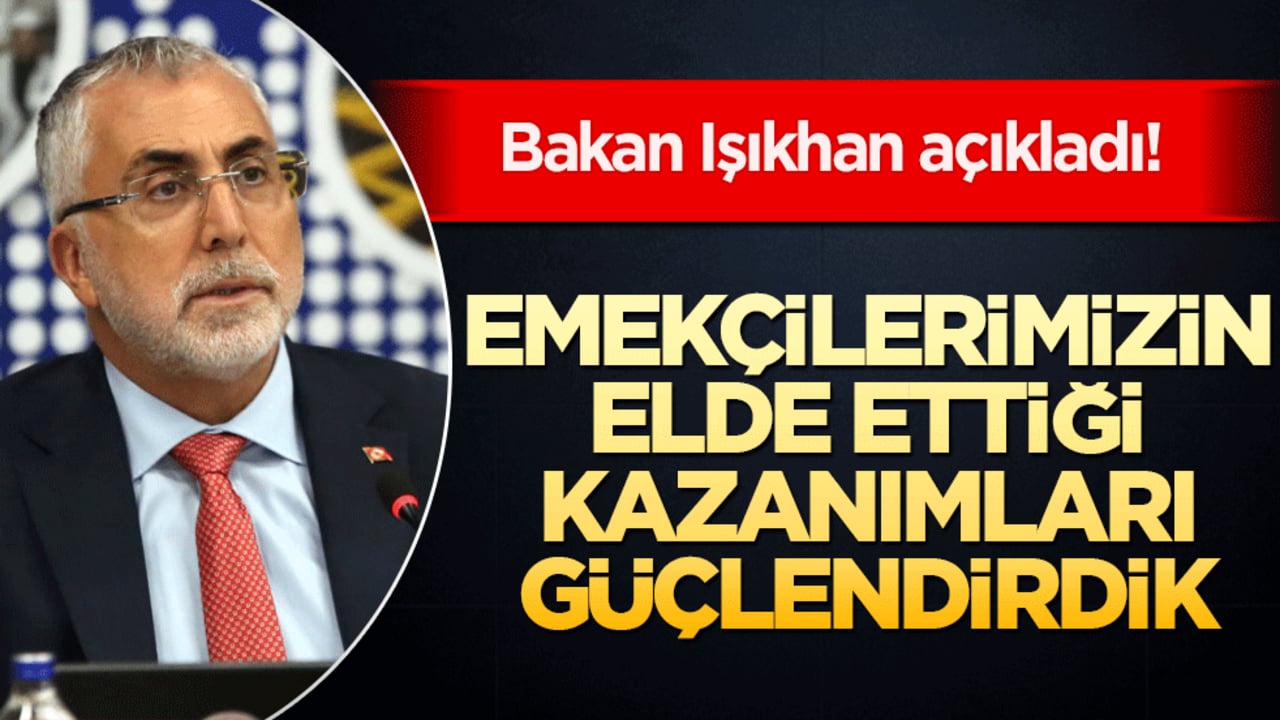 Bakan Işıkhan açıkladı! Emekçilerimizin elde ettiği kazanımları güçlendirdik