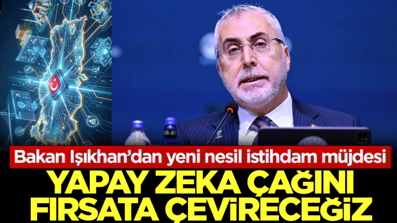 Bakan Işıkhan’dan yeni nesil istihdam müjdesi: Yapay zekâ çağını fırsata çevireceğiz