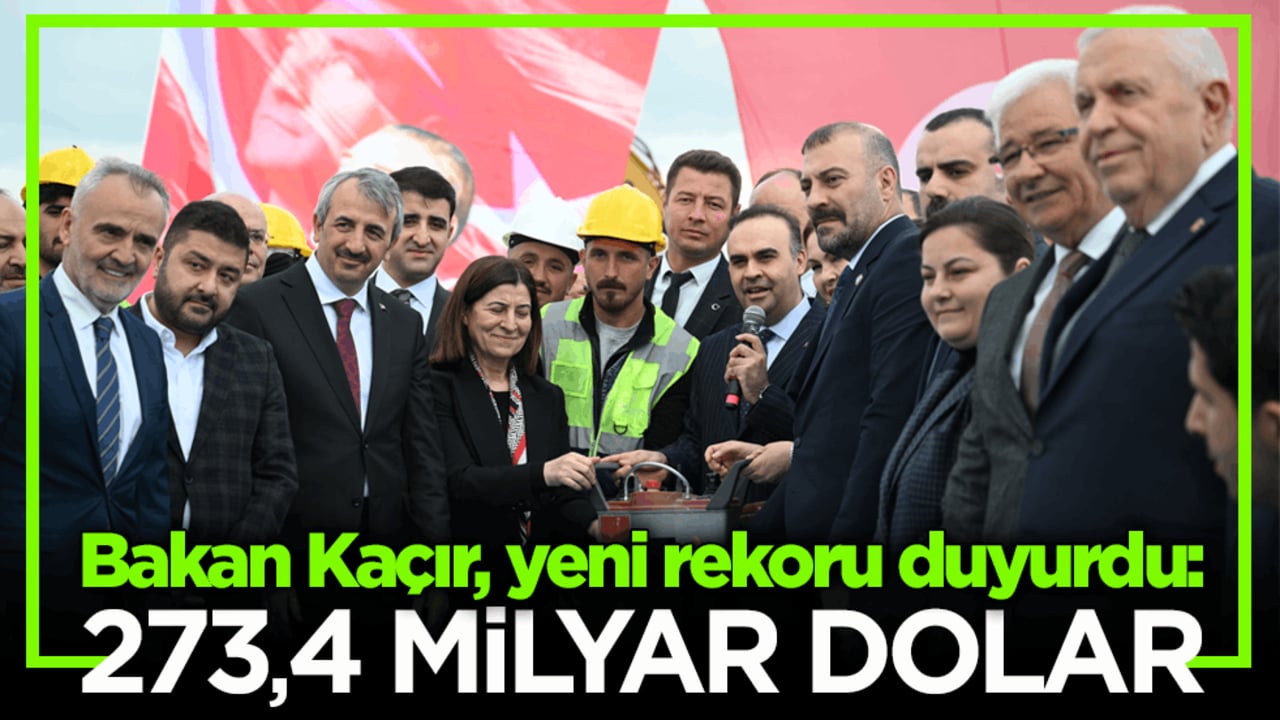 Bakan Kaçır, yeni rekoru duyurdu: 273,4 milyar dolar