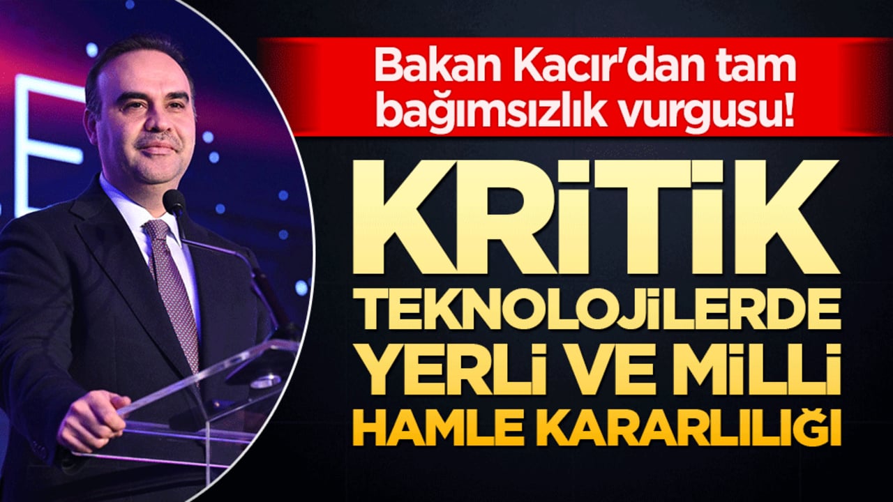 Bakan Kacır'dan tam bağımsızlık vurgusu! Kritik teknolojilerde yerli ve milli hamle kararlılığı