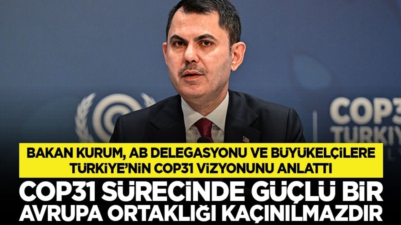 Bakan Kurum, AB delegasyonu ve büyükelçilere Türkiye’nin COP31 vizyonunu anlattı: COP31 sürecinde güçlü bir Avrupa ortaklığı kaçınılmazdır