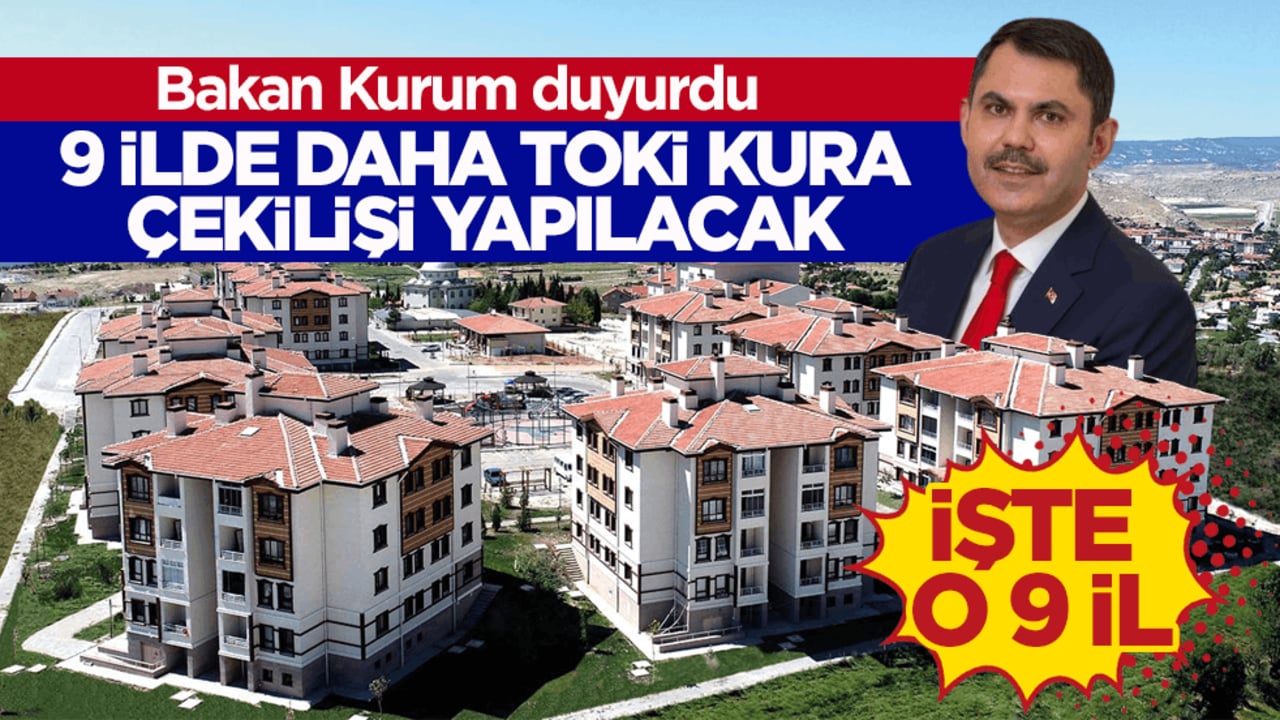 Bakan Kurum açıkladı! 9 ilde daha TOKİ kura çekilişi yapılacak