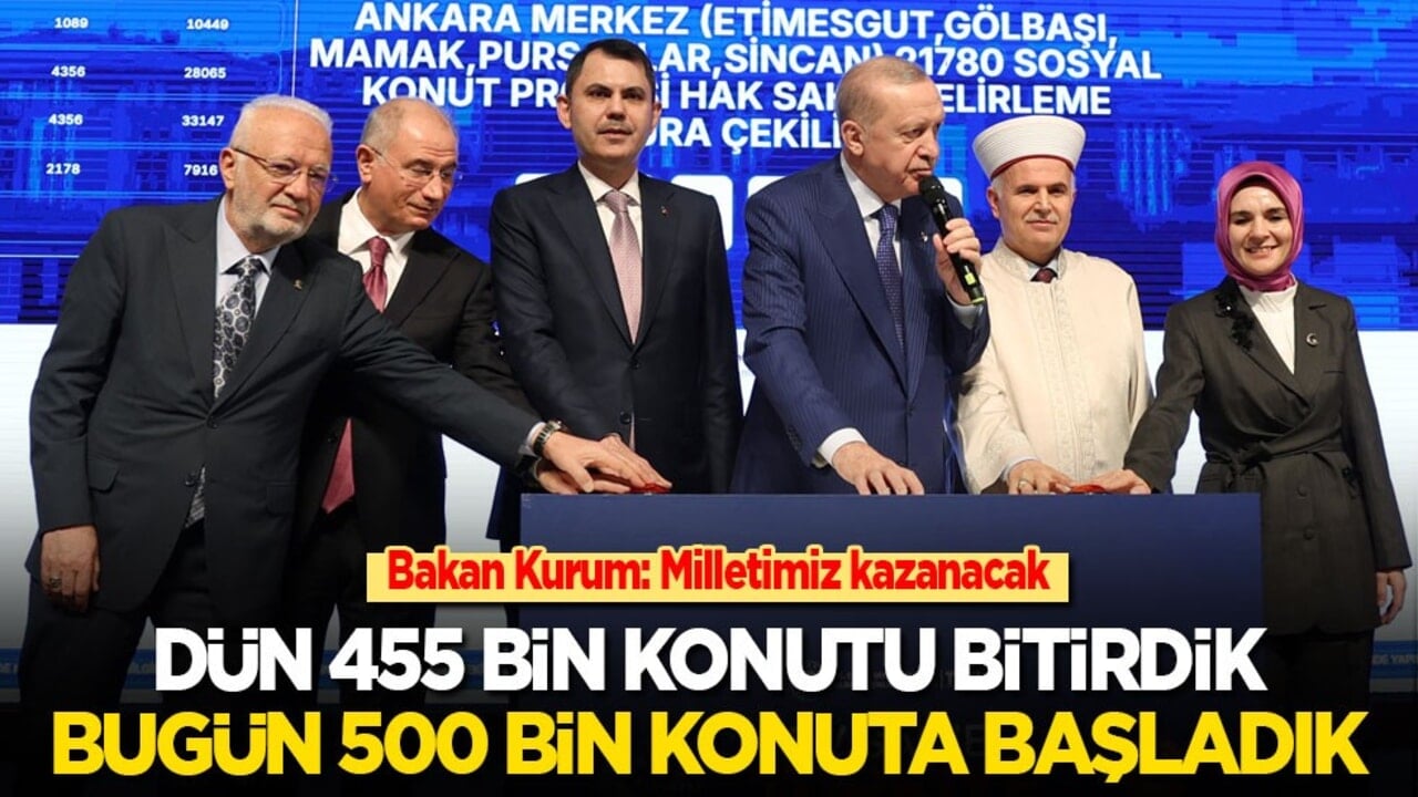 Bakan Kurum: Dün 455 bin konutu bitirdik, Bugün 500 bin konuta başladık! Milletimiz kazanacak...