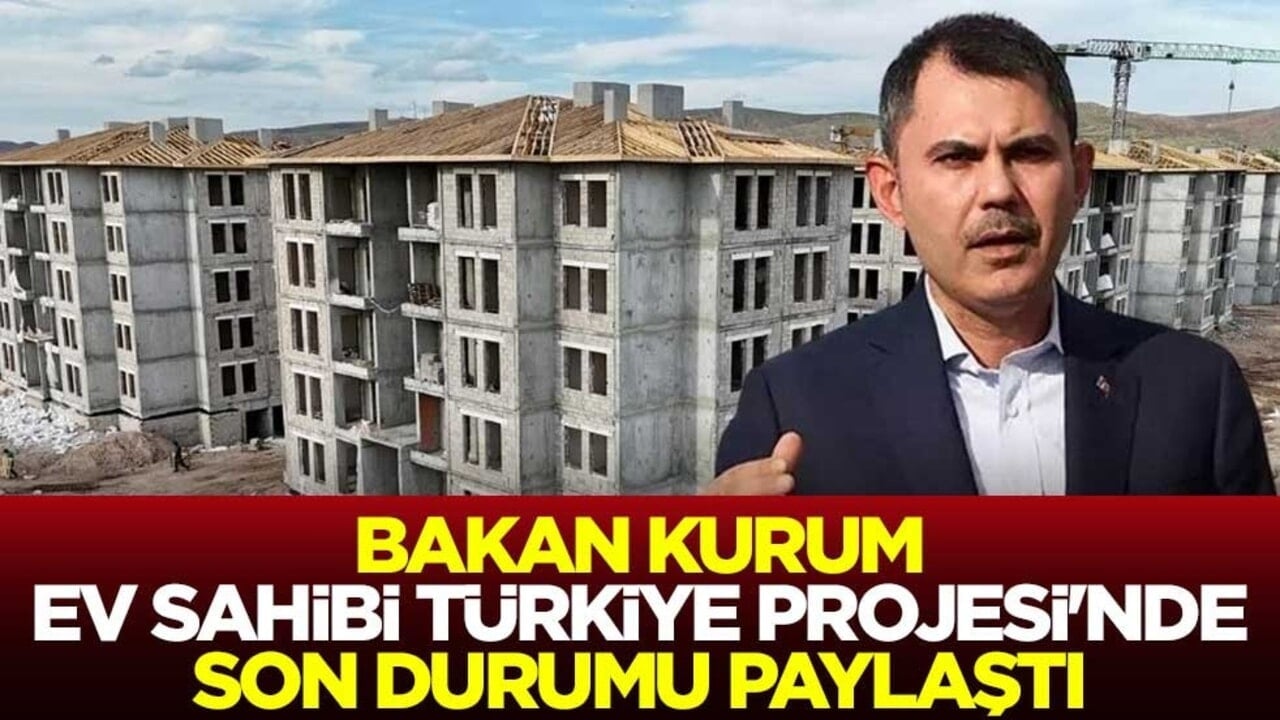 Bakan Kurum Ev Sahibi Türkiye Projesi'nde son durumu paylaştı