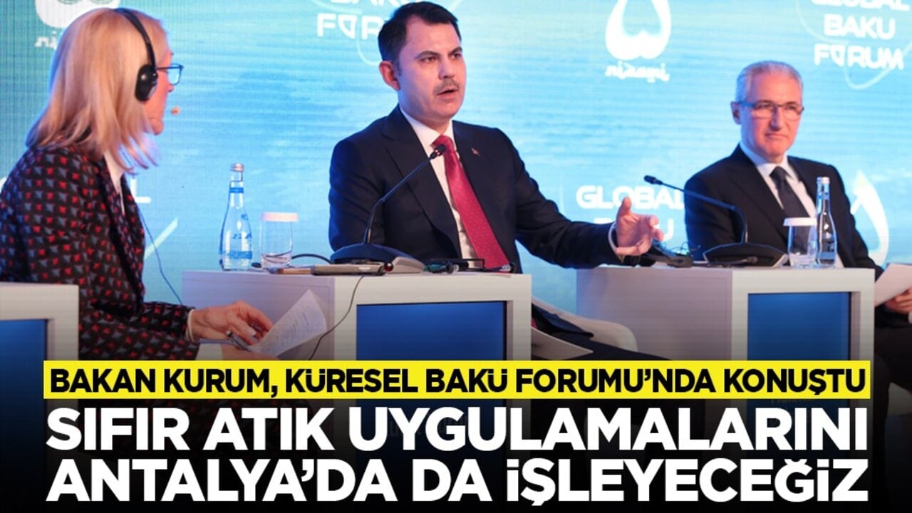 Bakan Kurum, Küresel Bakü Forumu’nda konuştu: Sıfır atık uygulamalarını Antalya’da da işleyeceğiz