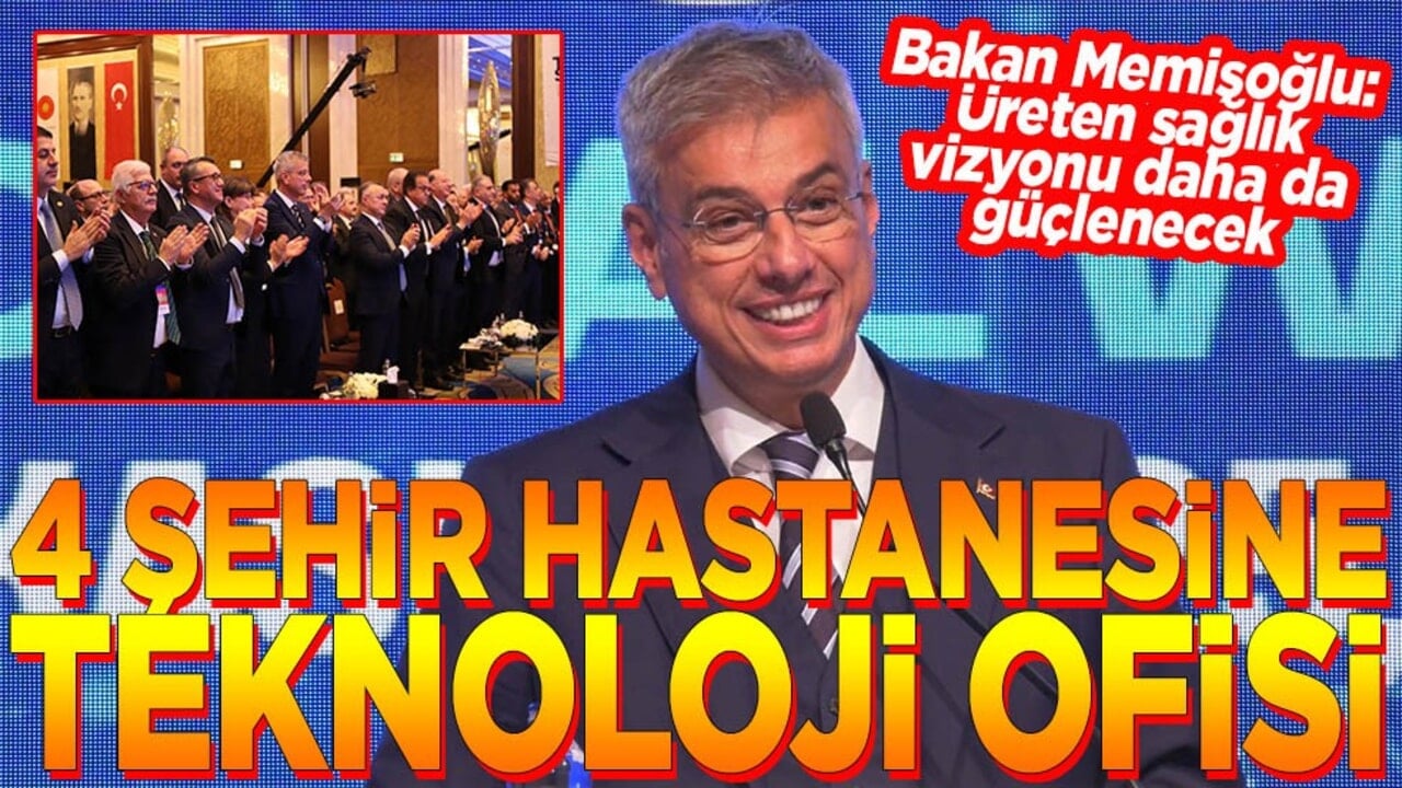 Bakan Memişoğlu: Üreten sağlık vizyonu daha da güçlenecek 4 şehir hastanesine teknoloji ofisi