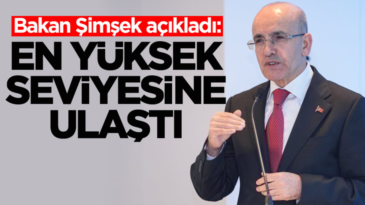 Bakan Şimşek açıkladı: "En yüksek seviyesine ulaştı"