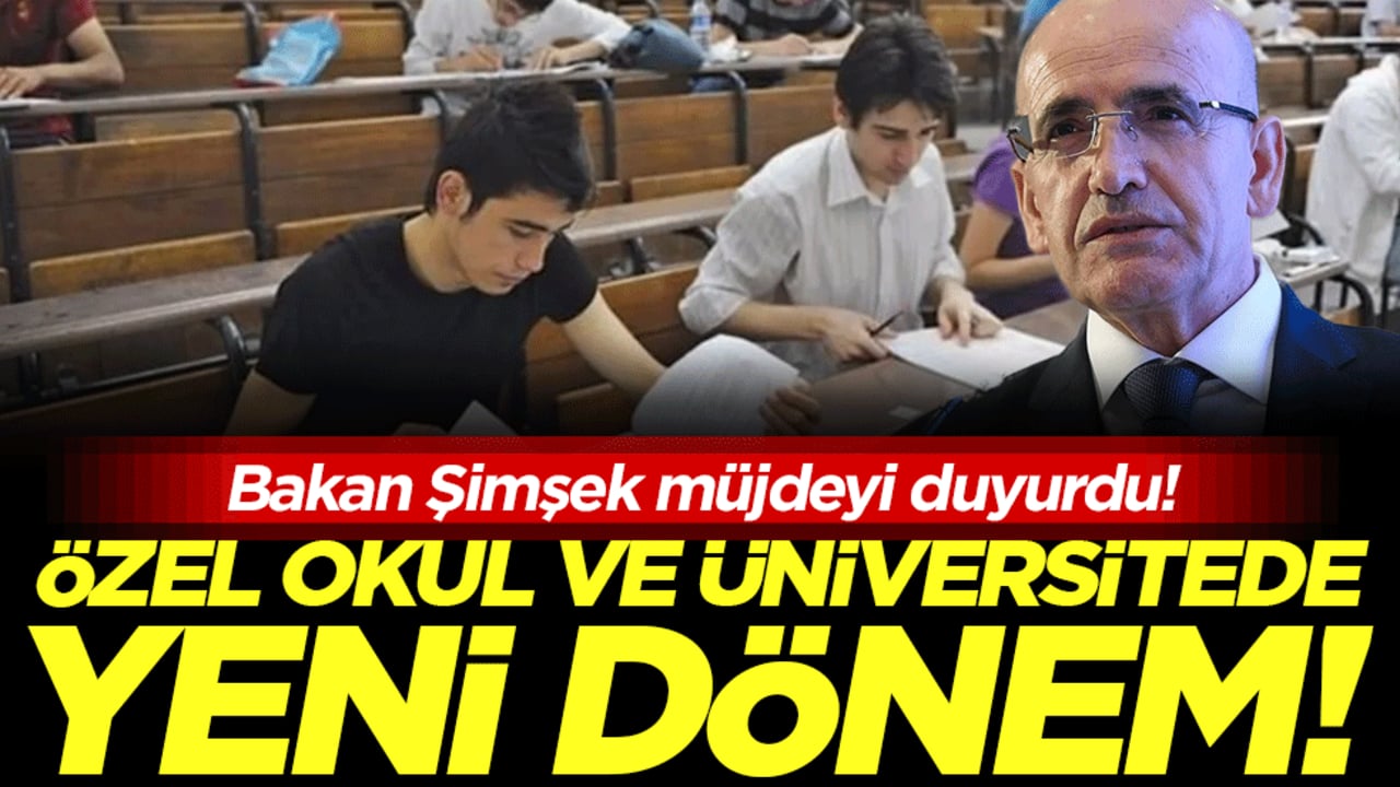 Bakan Şimşek müjdeyi duyurdu: Özel okul ve üniversitede yeni dönem!