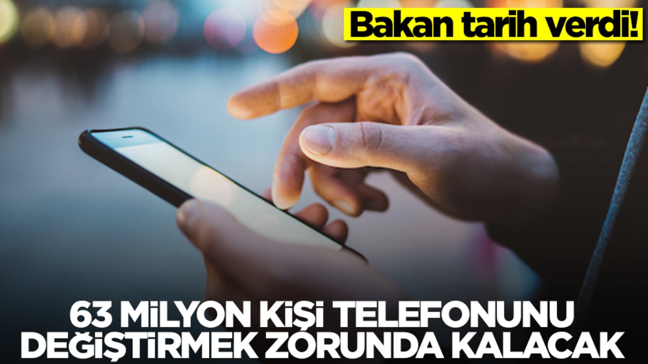 Bakan tarih verdi! 63 milyon kişi telefonunu değiştirmek zorunda kalacak
