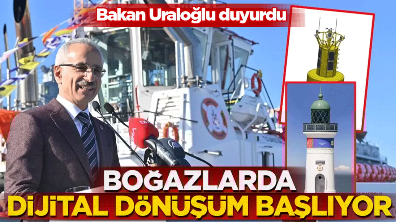 Bakan Uraloğlu duyurdu: Boğazlarda dijital dönüşüm başlıyor