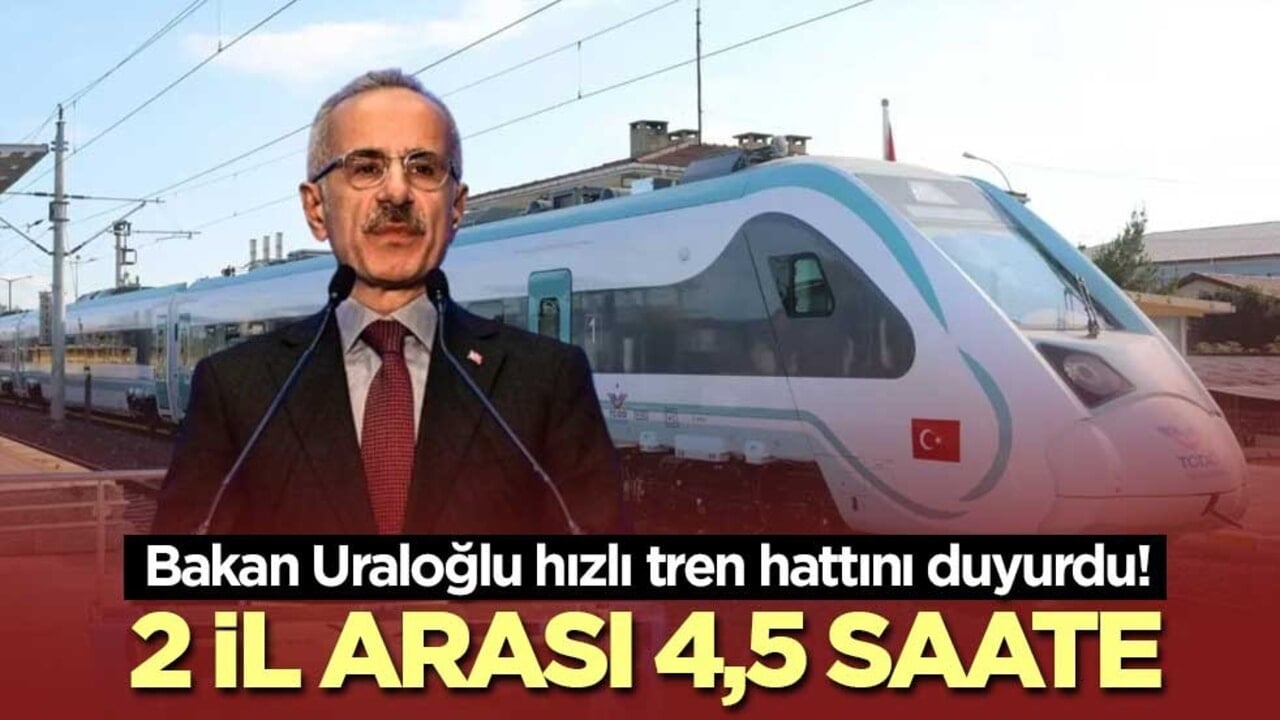 Bakan Uraloğlu hızlı tren hattını duyurdu! 2 il arası 4,5 saate