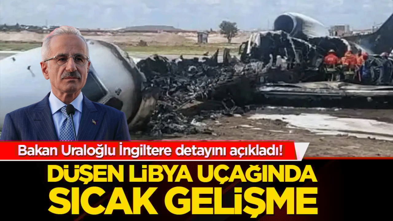 Bakan Uraloğlu İngiltere detayını açıkladı! Düşen Li̇bya uçağında sıcak geli̇şme