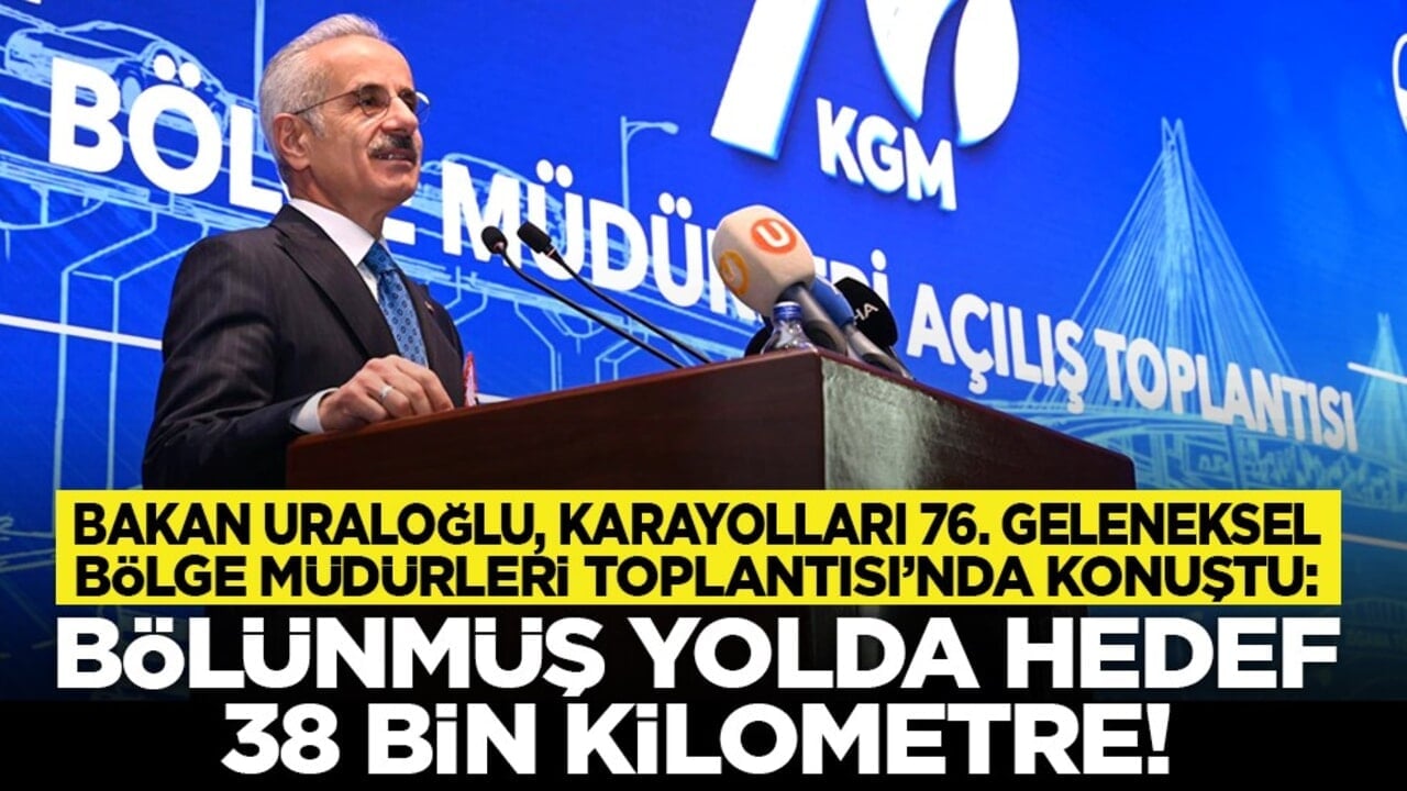 Bakan Uraloğlu, Karayolları 76. Geleneksel Bölge Müdürleri Toplantısı’nda konuştu: Bölünmüş yolda hedef 38 bin kilometre!