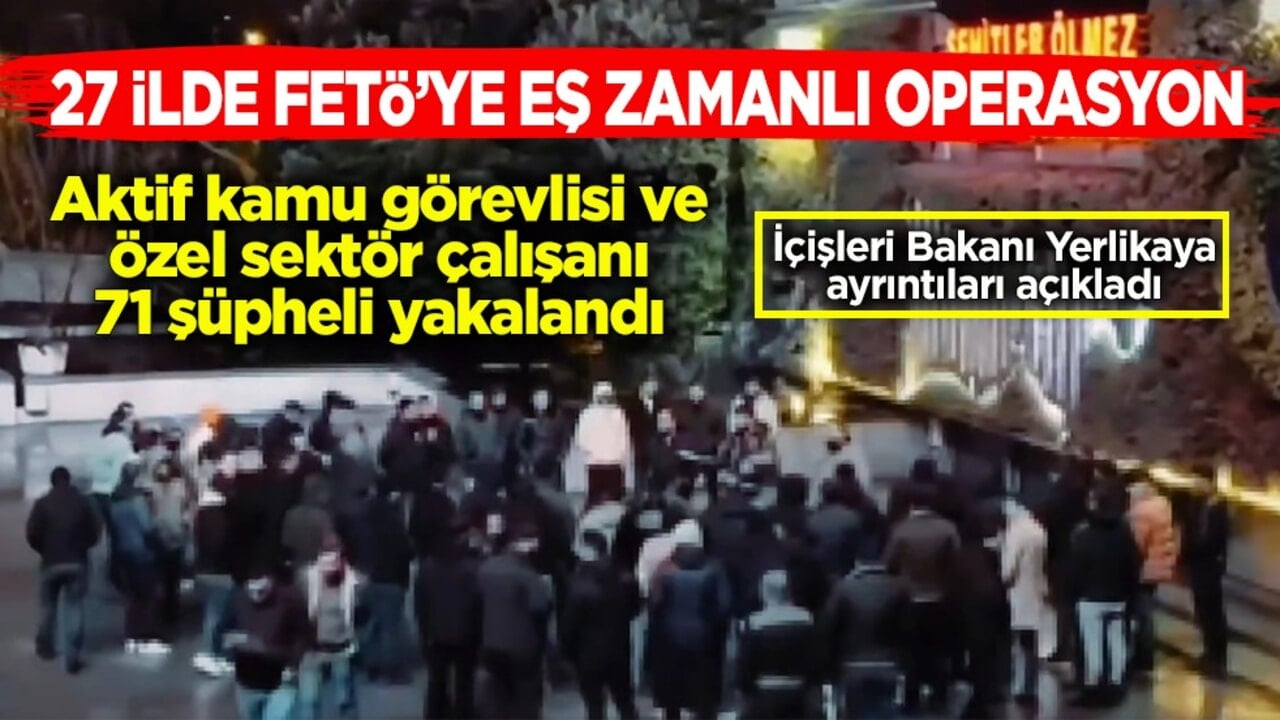 Bakan Yerlikaya açıkladı: 27 ilde FETÖ’ye operasyon! 71 şüpheli yakalandı