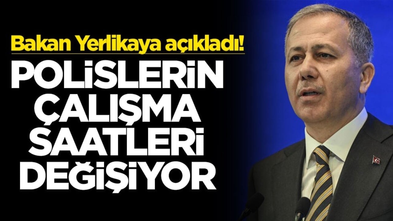 Bakan Yerlikaya açıkladı! Polislerin çalışma saati değişiyor
