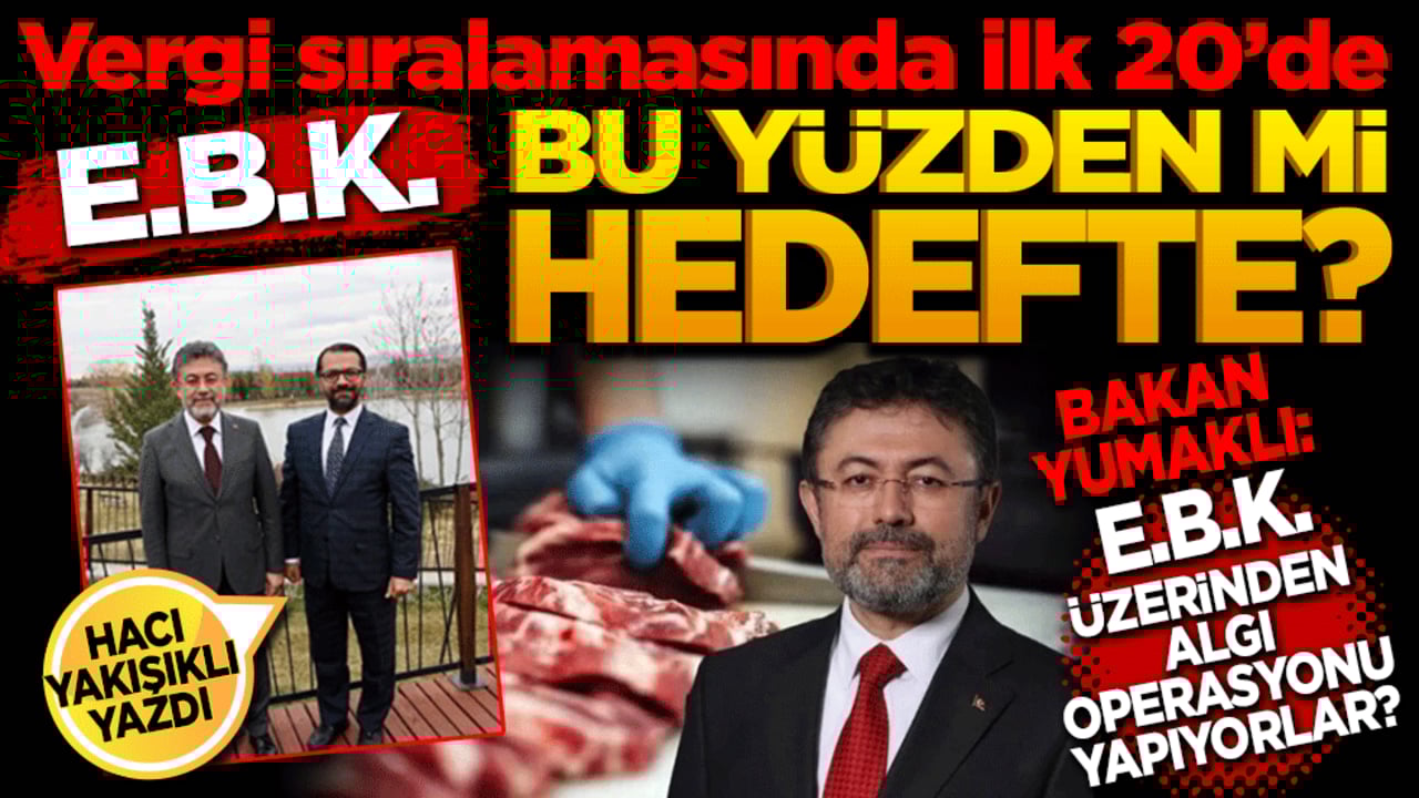 Bakan Yumaklı: "Et ve Süt Kurumu üzerinden algı operasyonu yapıyorlar" Vergi sıralamasında ilk 20’de EBK bu yüzden mi hedefte?