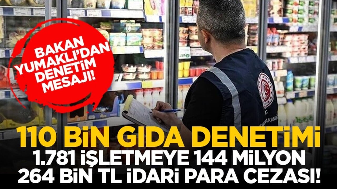 Bakan Yumaklı’dan denetim mesajı! 110 bin gıda denetimi, 1.781 işletmeye 144 milyon 264 bin TL idari para cezası!