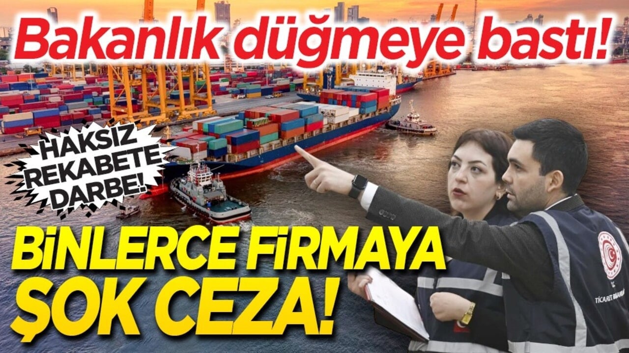 Bakanlık düğmeye bastı! Binlerce firmaya şok ceza!