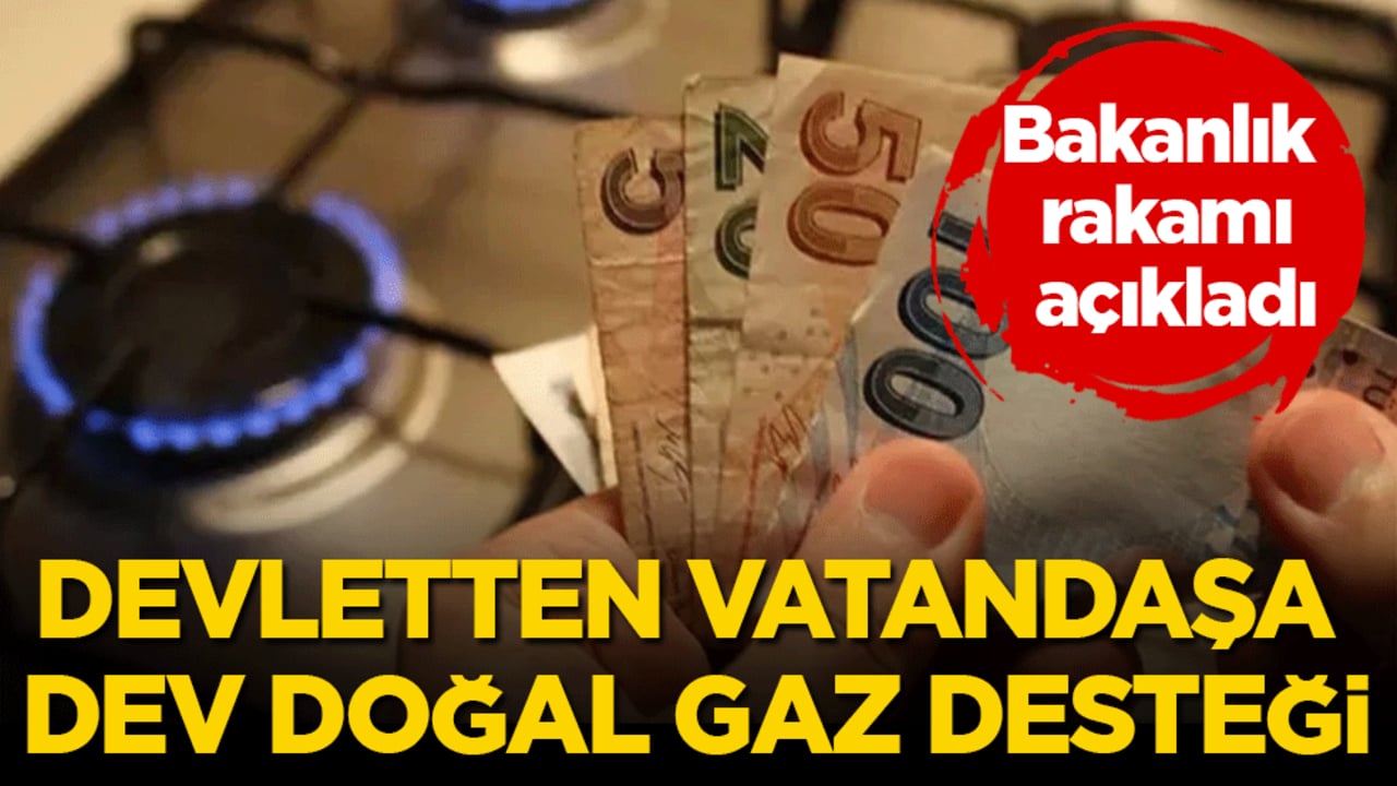 Bakanlık rakamı açıkladı: Devletten vatandaşa dev doğal gaz desteği!